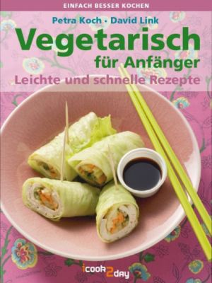 Vegan kochen: Vegan und lecker essen: Die einfachsten Rezepte