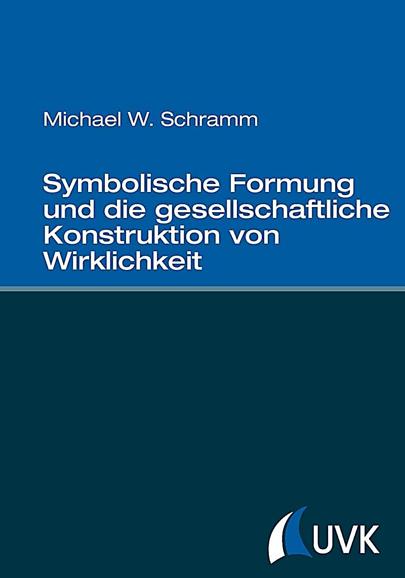Symbolische Formung und die gesellschaftliche Konstruktion von Wirklichkeit