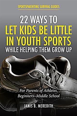 22 Ways to Let Kids be Little in Youth Sports While Helping Them Grow Up
