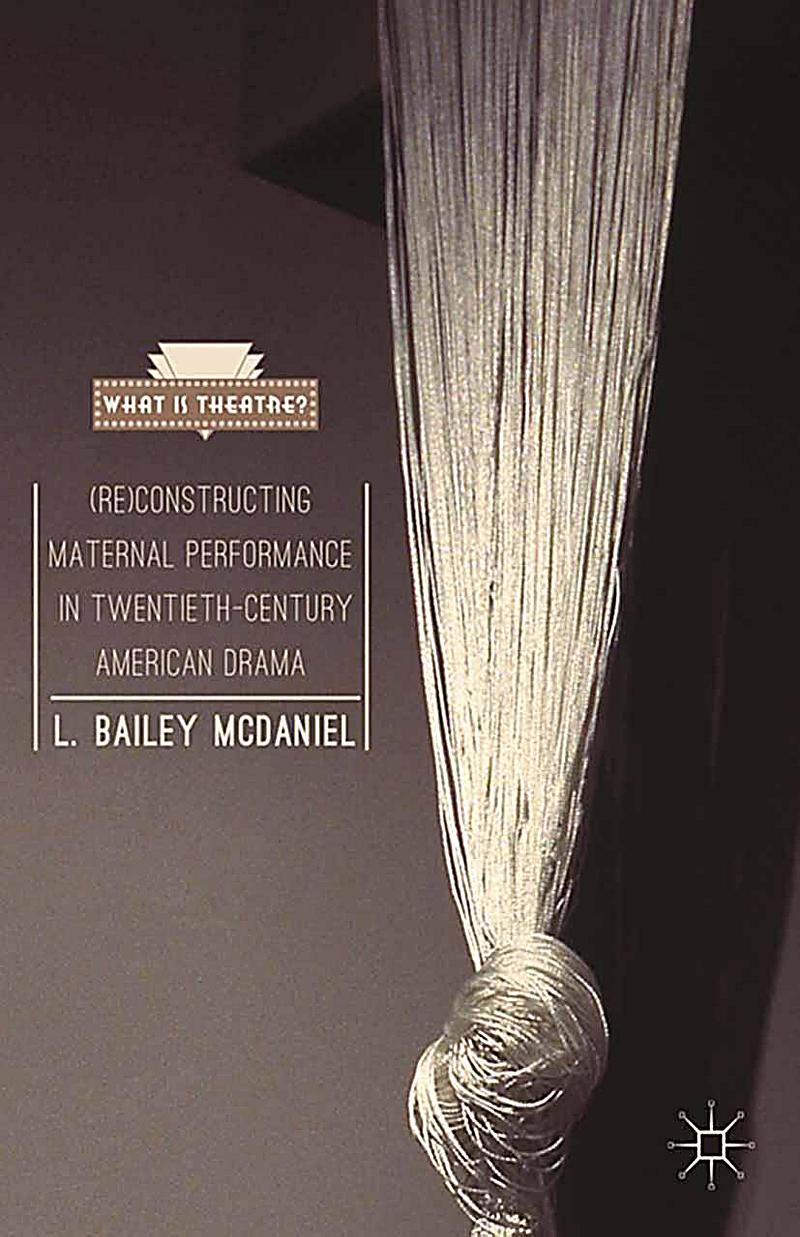 (Re)Constructing Maternal Performance in Twentieth-Century American Drama
