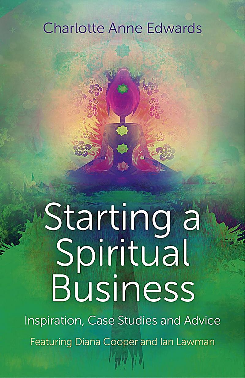 Starting a Spiritual Business - Inspiration, Case Studies and Advice