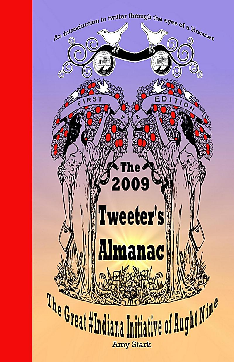 The 2009 Tweeter´s Almanac First Edition: The Great #Indiana Initiative of Aught Nine