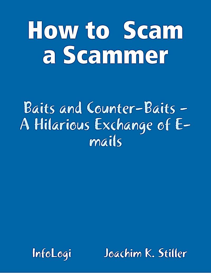 How to Scam a Scammer - Baits and Counter-Baits - A Hilarious Exchange of E-mails