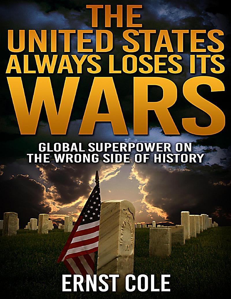 The United States Always Loses Its Wars: Global Superpower On the Wrong Side of History