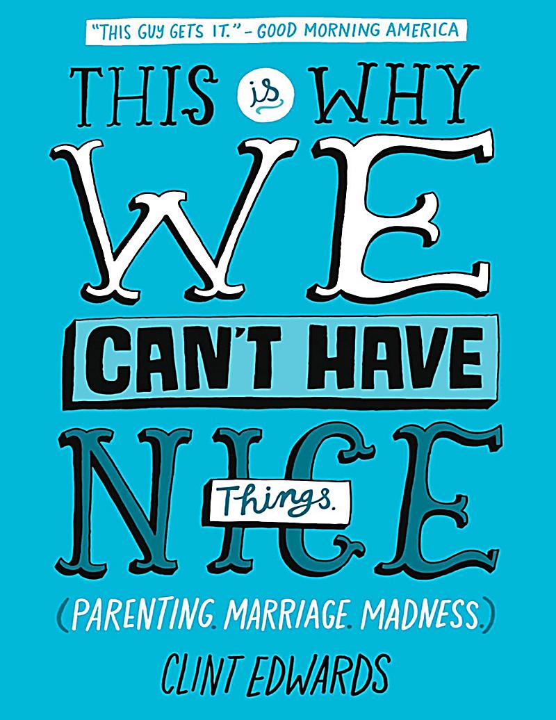 This Is Why We Can't Have Nice Things: (Parenting. Marriage. Madness)