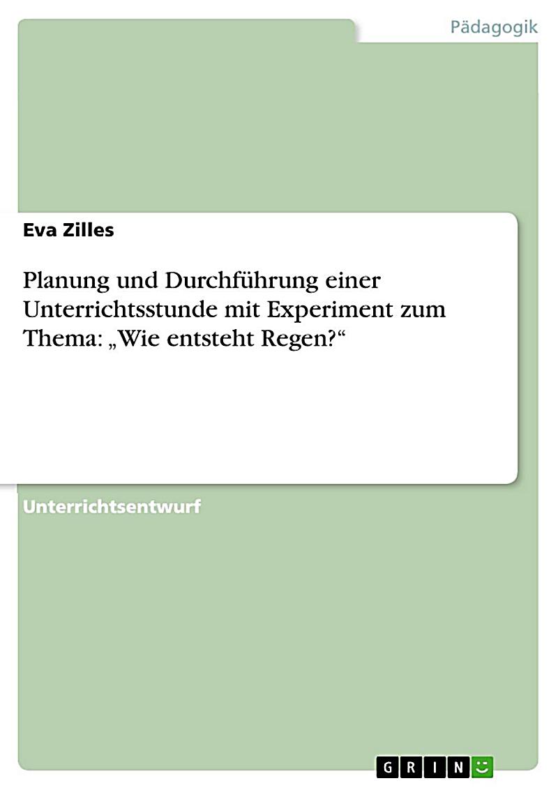 Planung und Durchf?hrung einer Unterrichtsstunde mit Experiment zum Thema: "Wie entsteht Regen