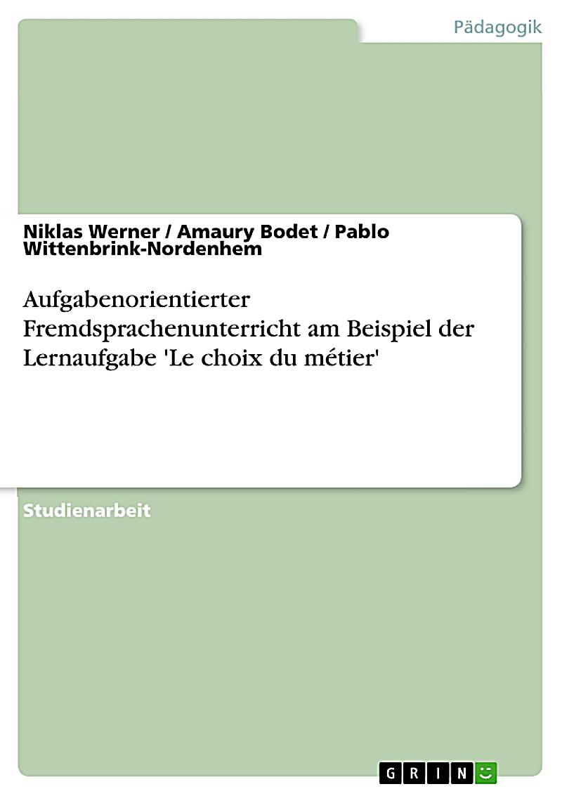 Aufgabenorientierter Fremdsprachenunterricht am Beispiel der Lernaufgabe 'Le choix du m?tier