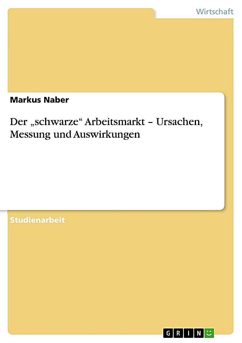 Der "schwarze" Arbeitsmarkt - Ursachen, Messung und Auswirkungen