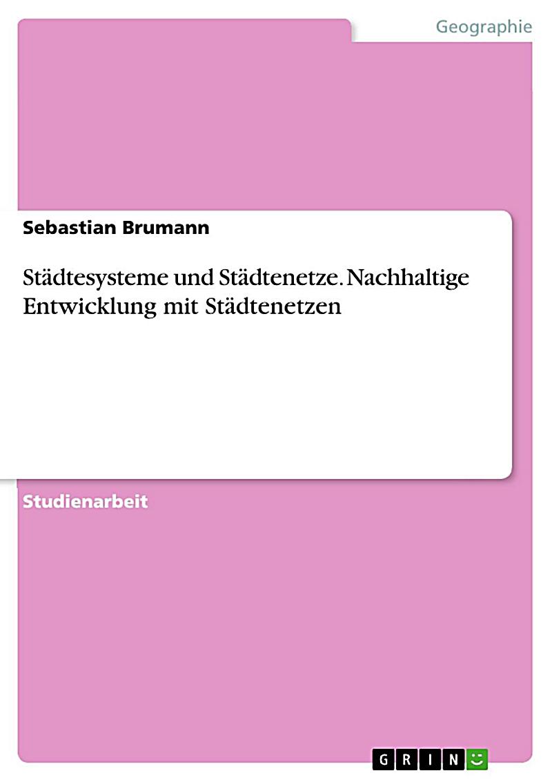 St?dtesysteme und St?dtenetze. Nachhaltige Entwicklung mit St?dtenetzen