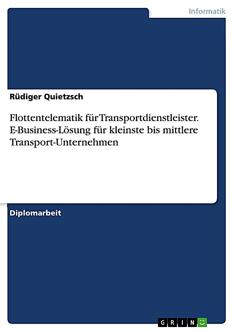 Flottentelematik f?r Transportdienstleister - E-Business-L?sung f?r kleinste bis mittlere Transport-Unternehmen
