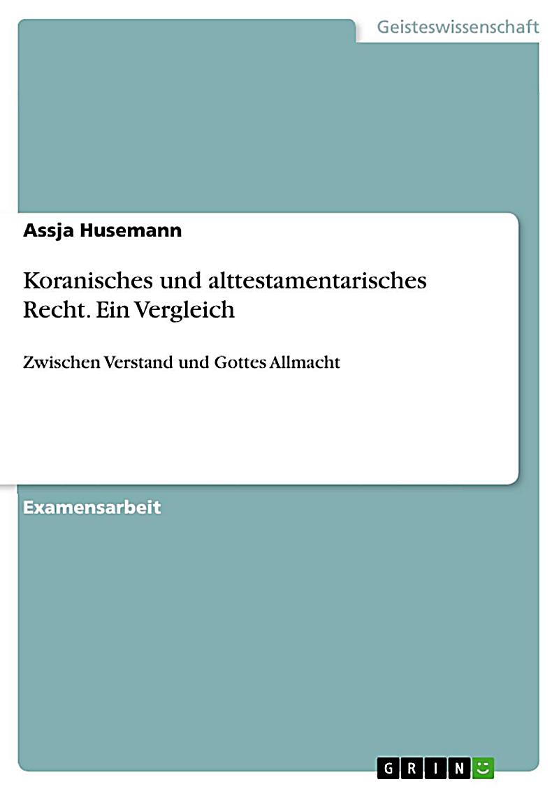Ein Vergleich koranischen und alttestamentlichen Rechts - Zwischen Verstamd und Gottes Allmacht