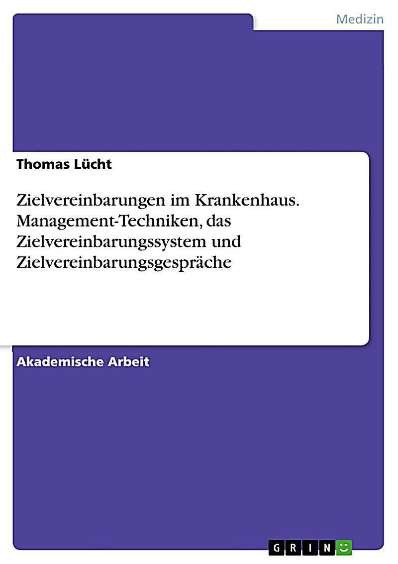 Zielvereinbarungen im Krankenhaus. Management-Techniken, das Zielvereinbarungssystem und Zielvereinbarungsgespr?che