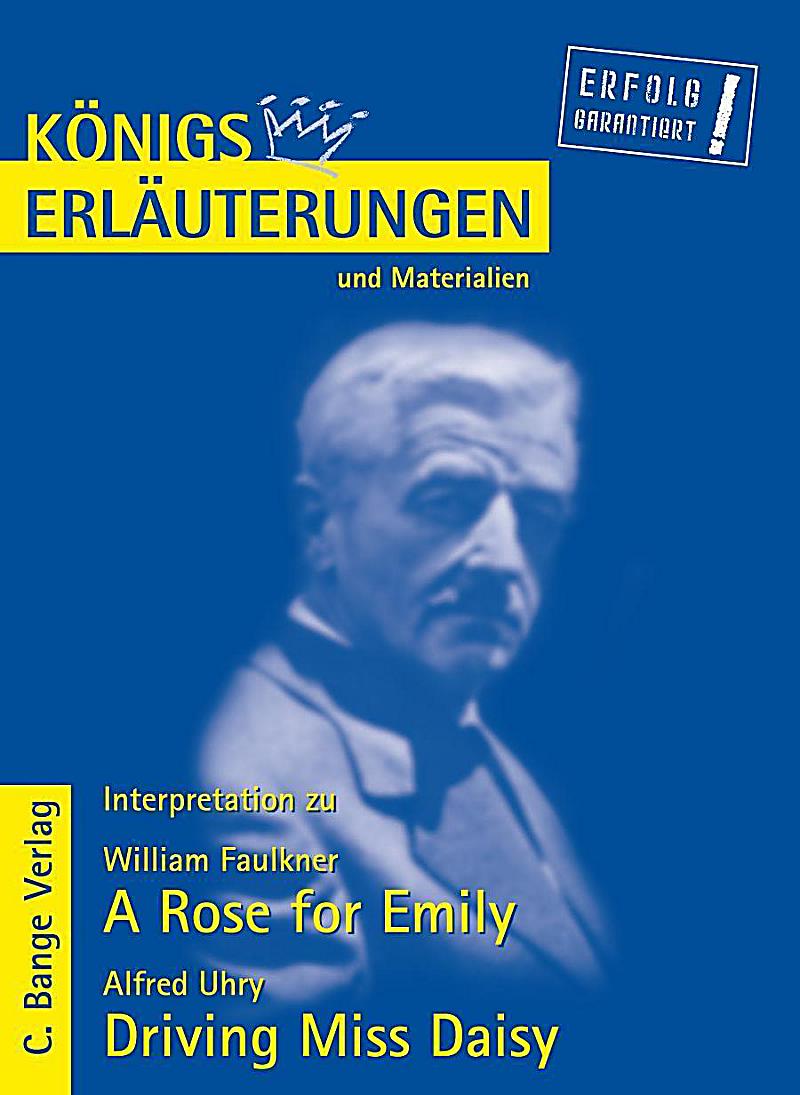A Rose for Emily von William Faulkner und Driving Miss Daisy von Alfred Uhry. Textanalyse und Interpretation