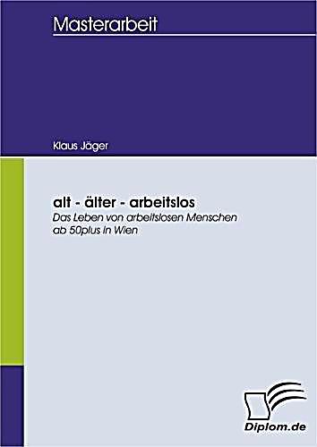 alt - ?lter - arbeitslos: Das Leben von arbeitslosen Menschen ab 50plus in Wien
