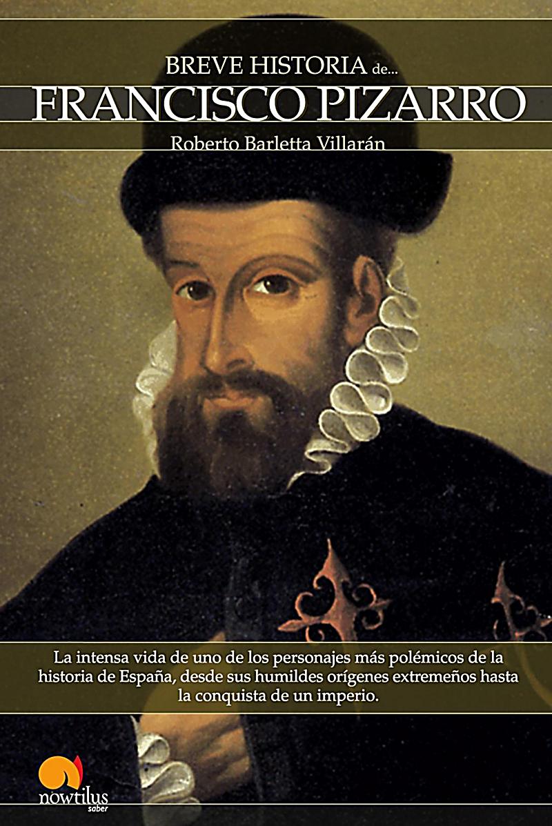 Breve Historia: Breve Historia de Francisco Pizarro