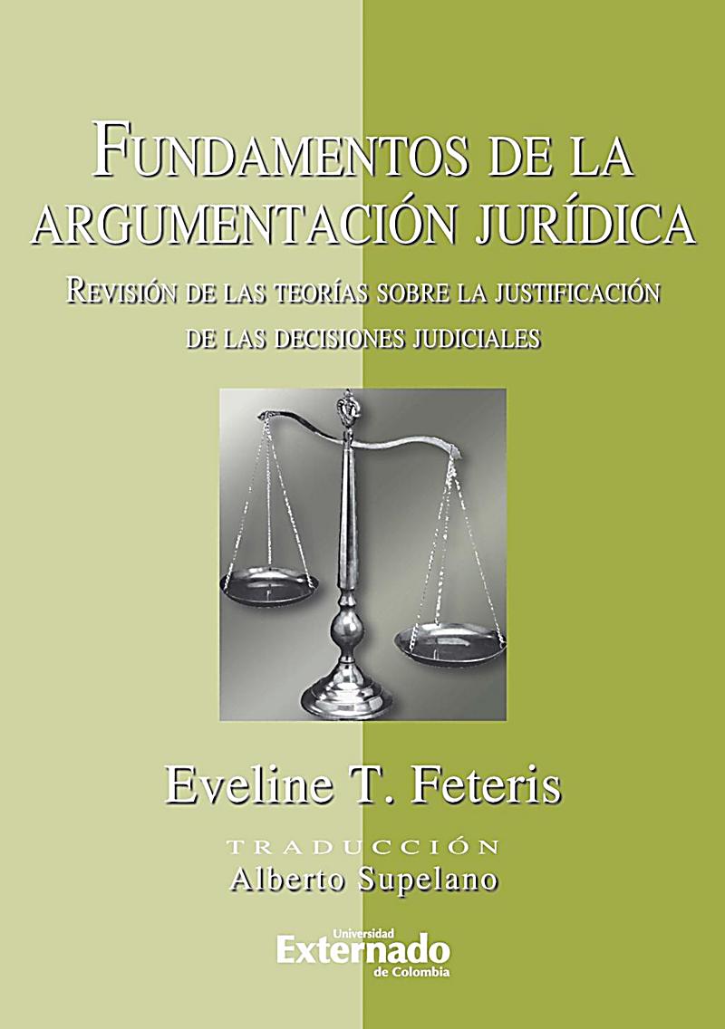 Fundamentos de la Argumentación Jurídica. Revisión de las Teorías Sobre la Justificación de las decisiones judiciales