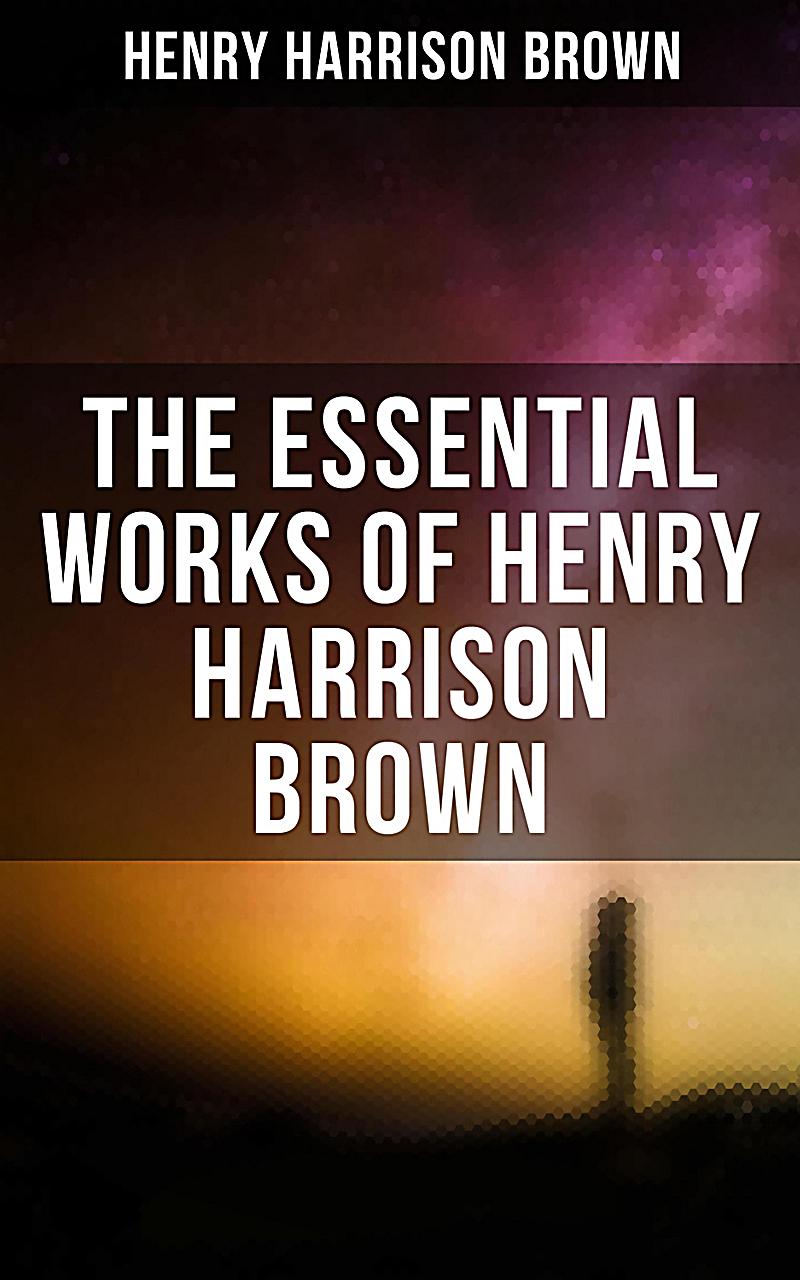 HENRY HARRISON BROWN Premium Collection: Dollars Want Me + Concentration: The Road To Success + How To Control Fate Through Suggestion + The Call Of T