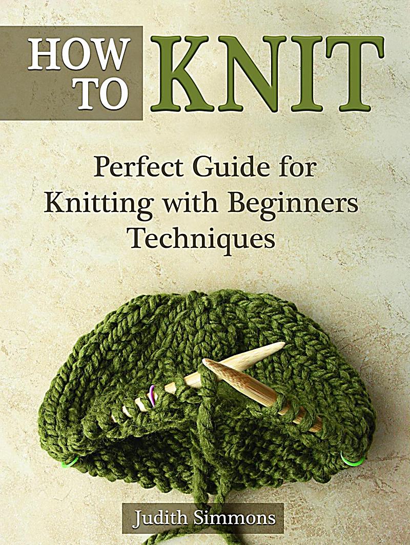 How To Knit: Perfect Guide for Knitting with Beginners Techniques
