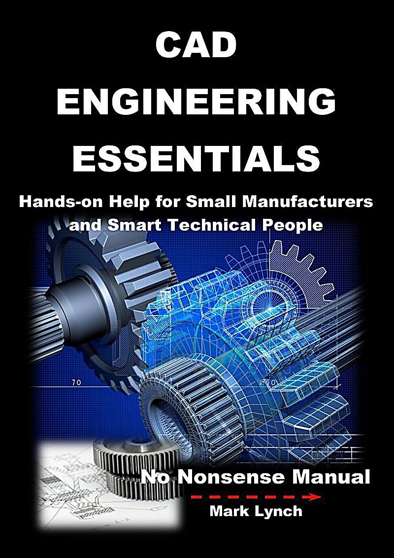 CAD Engineering Essentials: Hands-on Help for Small Manufacturers and Smart Technical People (No Nonsence Manuals, #3)