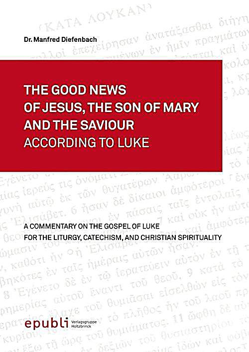 The Good News Of Jesus, The Son Of Mary and The Saviour According To Luke