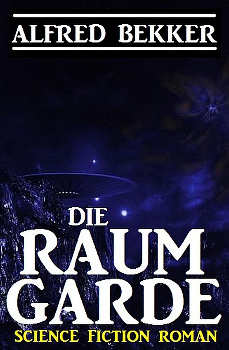 Alfred Bekker Science Fiction Roman: Die Raumgarde