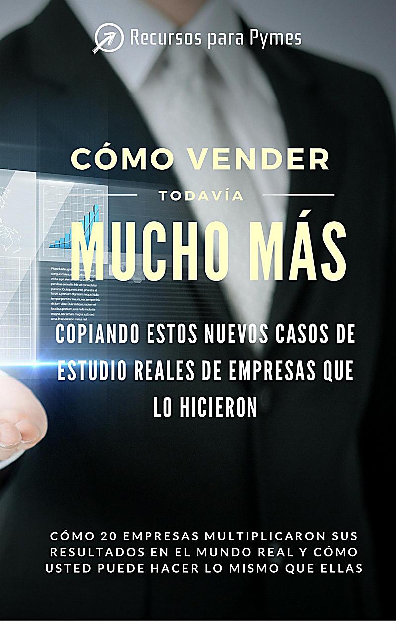 Cómo vender todavía mucho más copiando estos casos de estudio reales