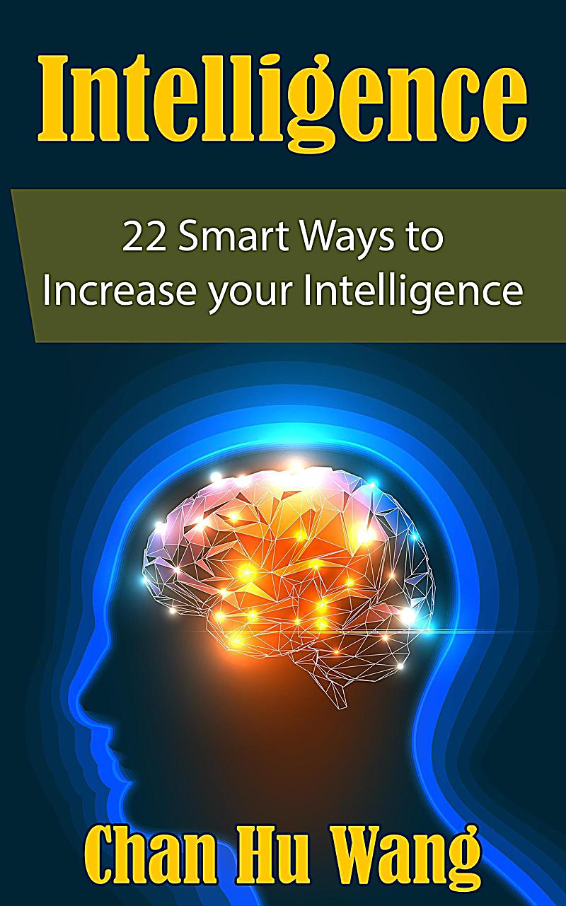 Intelligence: 22 Smart Ways to Increase your Intelligence