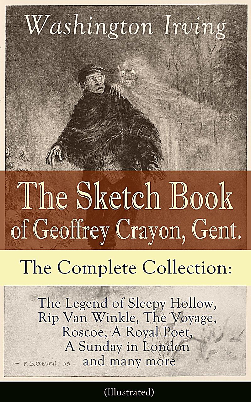 The Sketch Book of Geoffrey Crayon, Gent. - The Complete Collection: The Legend of Sleepy Hollow, Rip Van Winkle, The Voyage, Roscoe, A Royal Poet, A
