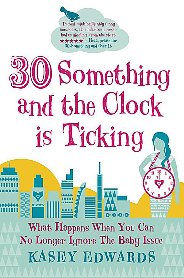 30 Something and the Clock Is Ticking: What Happens When