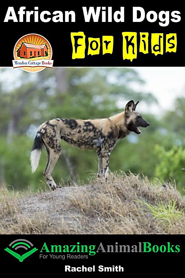 Amazing Animal Books For Young Readers African Wild Dogs