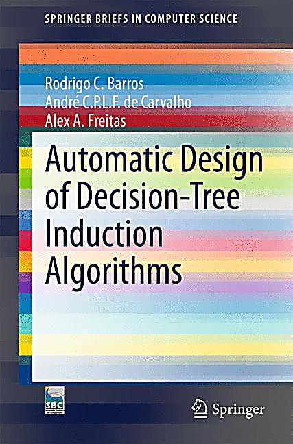 Automatic Design of DecisionTree Induction Algorithms Rodrigo C 