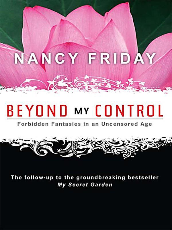 Beyond my control. Nancy Friday. Nancy Friday "my Secret Garden.