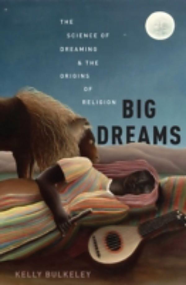 Big Dreams The Science Of Dreaming And The Origins Of Religion