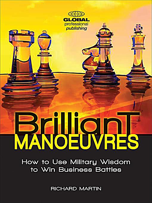 Brilliant Manoeuvres How To Use Military Wisdom To Win