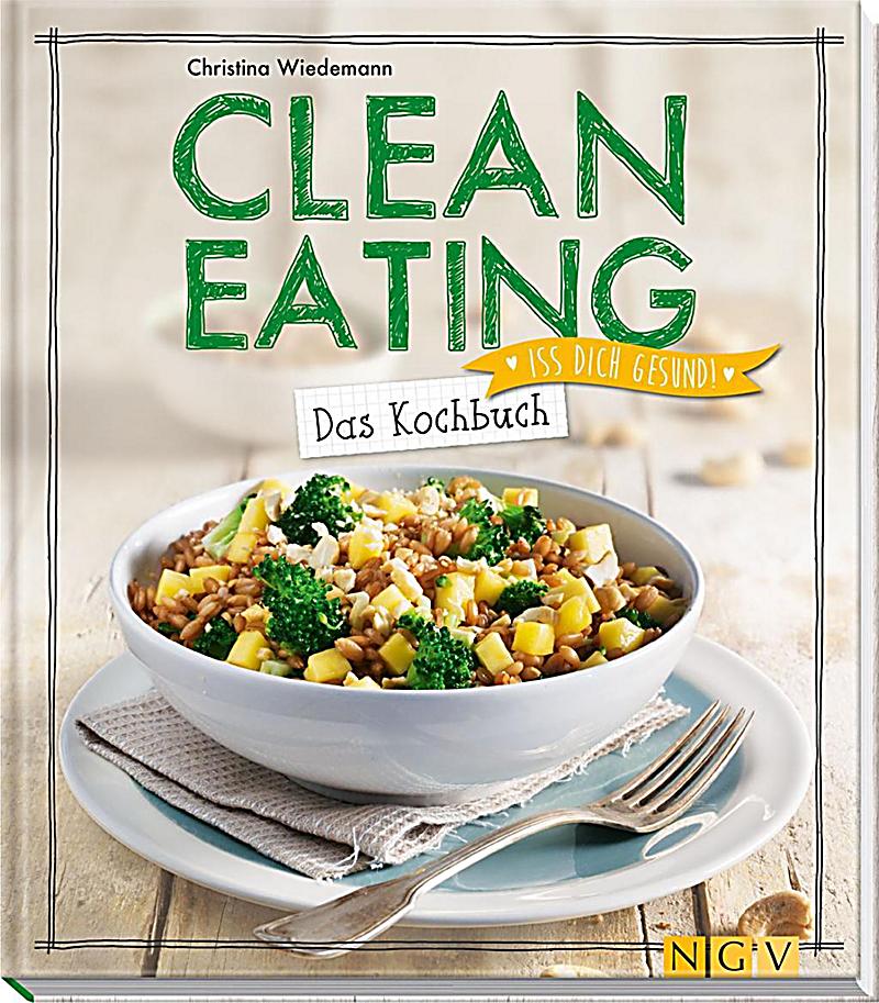 Clean Eating Natrlich Pur  Unbelastet Das Kochbuch