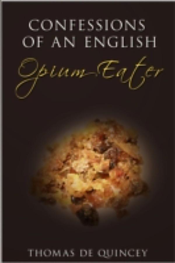 confessions of an english opium eater essay Immediately download the confessions of an english opium-eater summary, chapter-by-chapter analysis, book notes, essays, quotes, character descriptions, lesson plans, and more - everything you need for studying or teaching confessions of an english opium-eater. confessions of an english opium eater essay Immediately download the confessions of an english opium-eater summary, chapter-by-chapter analysis, book notes, essays, quotes, character descriptions, lesson plans, and more - everything you need for studying or teaching confessions of an english opium-eater.