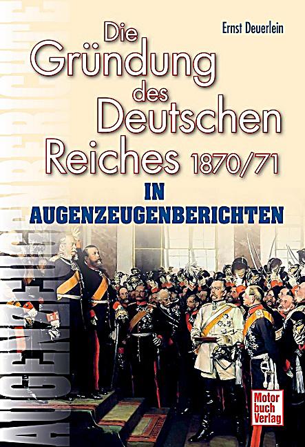 Die Gründung Des Deutschen Reiches 1870 71 In Augenzeugenberichten Buch