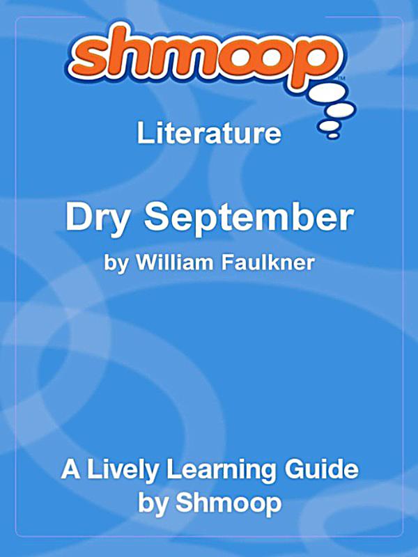 an analysis of dry september by william faulkner Dry september essaysit is important to bear in mind that william faulkner's short stories take place in the fictional county of yoknapatawpha (northern mississippi. an analysis of dry september by william faulkner Dry september essaysit is important to bear in mind that william faulkner's short stories take place in the fictional county of yoknapatawpha (northern mississippi.