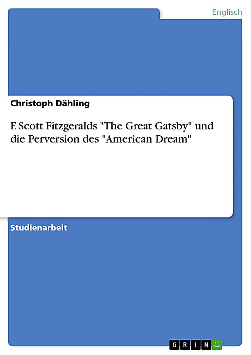 the american dream in the great gatsby by f scott fitzgerald Free essay: founding father benjamin franklin described the american dream as the “pursuit of a better existence a higher quality of life through hard work. the american dream in the great gatsby by f scott fitzgerald Free essay: founding father benjamin franklin described the american dream as the “pursuit of a better existence a higher quality of life through hard work.