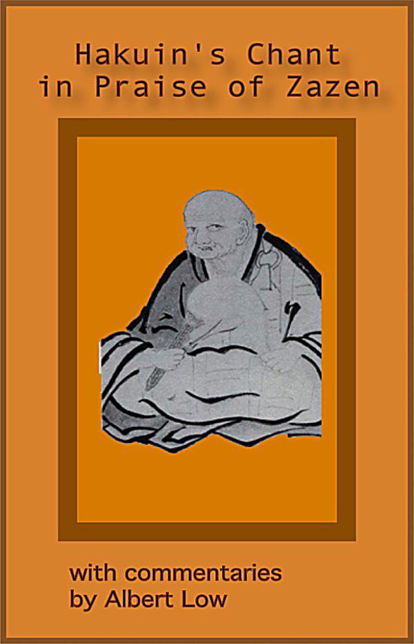 chant in praise of zazen Question: in zen master hakuin's chant in praise of zazen, he says: and if we turn inward and prove our true-nature— that true-self is no-self. chant in praise of zazen Question: in zen master hakuin's chant in praise of zazen, he says: and if we turn inward and prove our true-nature— that true-self is no-self.