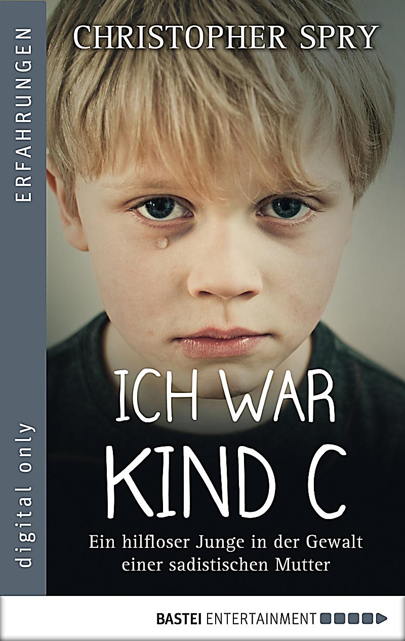 Ich war Kind C Ein hilfloser Junge in der Gewalt einer sadistischen
utter PDF Epub-Ebook