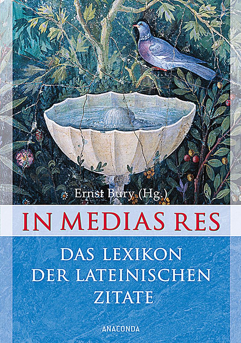 In Medias Res Das Lexikon Der Lateinischen Zitate Ernst Bury