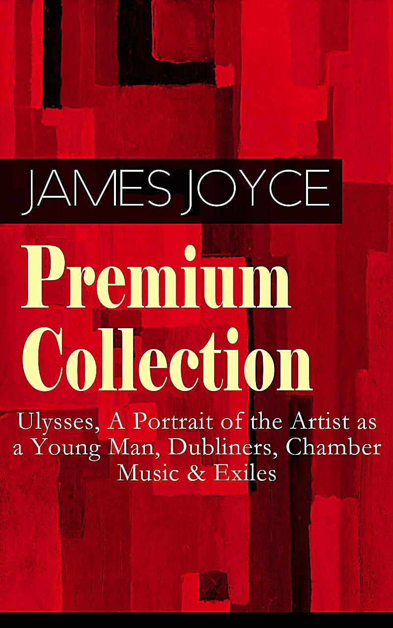 James Joyce Premium Collection Ulysses A Portrait Of The Artist As A Young Man Dubliners