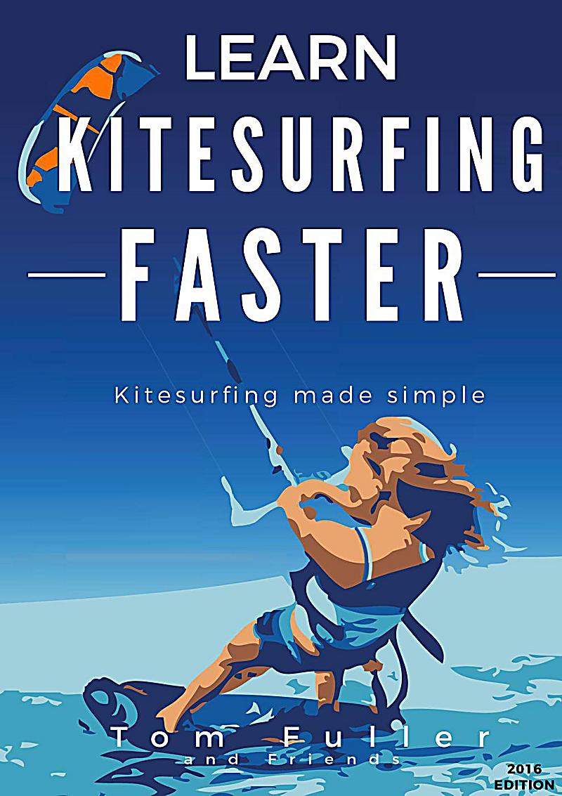 Learn Kitesurfing Faster: Kitesurfing Made Simple: Tom