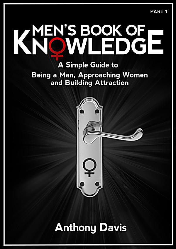 Men S Book Of Knowledge Become A Better Man And Get The Women You Want Men S Book Of