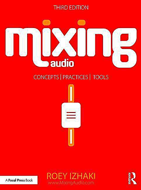 Mixing Audio: Concepts, Practices and Tools - Roey Izhaki