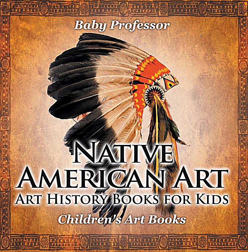 Native American Art - Art History Books for Kids Children's Art Books