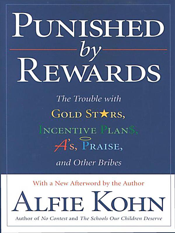 punished by rewards The basic strategy we use for raising children, teaching students, and managing workers can be summarized in six words: do this and you'll get that we dangle goodies. punished by rewards The basic strategy we use for raising children, teaching students, and managing workers can be summarized in six words: do this and you'll get that we dangle goodies.