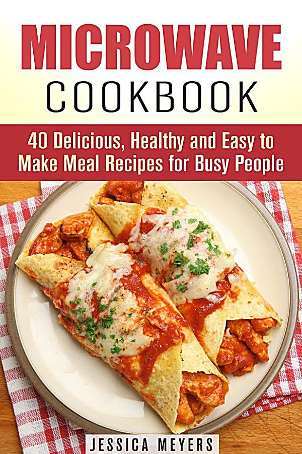 Quick & Easy: Microwave Cookbook: 40 Delicious, Healthy and Easy to