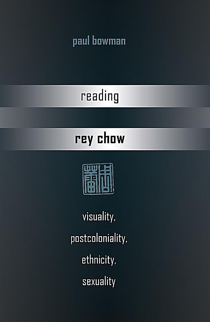 Reading Rey Chow Visuality Postcoloniality Ethnicity Sexuality